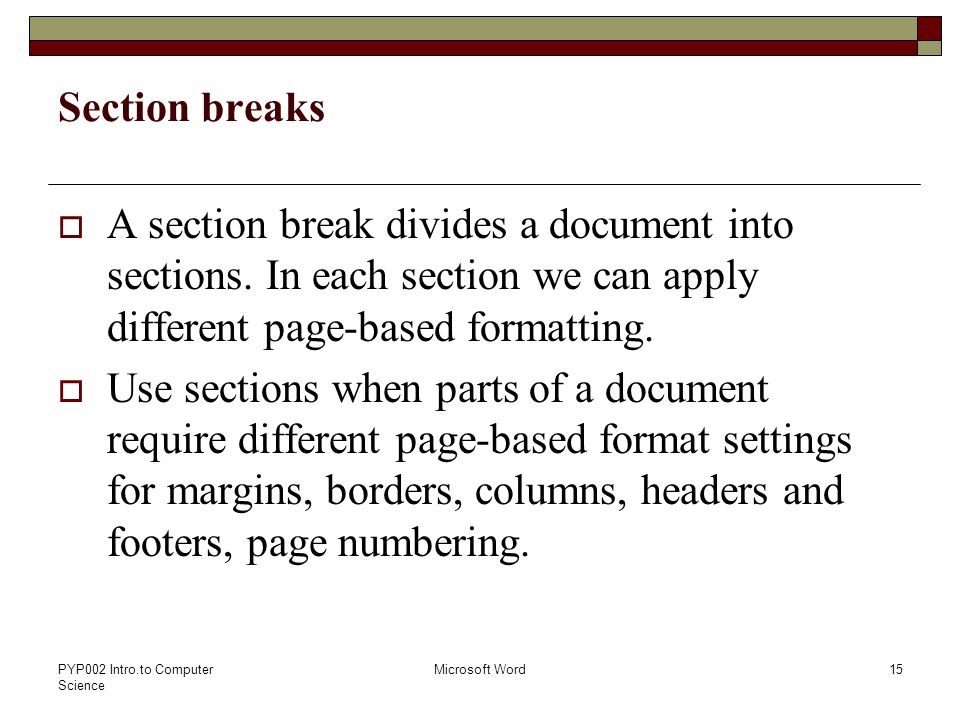 PYP002 Intro.to Computer Science Microsoft Word15 Section breaks  A section break divides a document into sections.