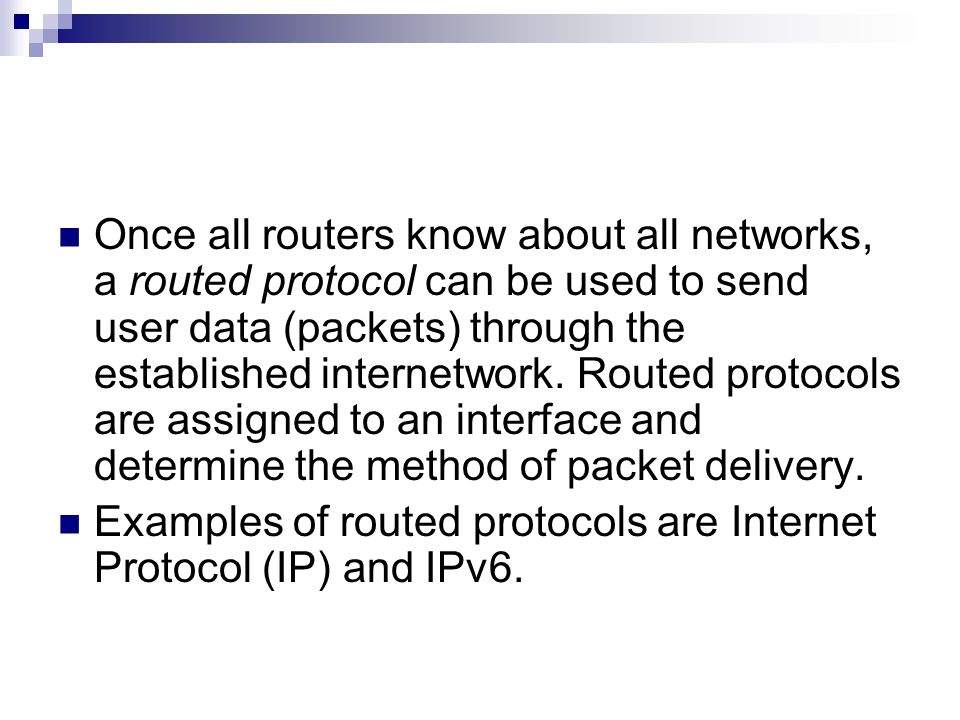 Once all routers know about all networks, a routed protocol can be used to send user data (packets) through the established internetwork.