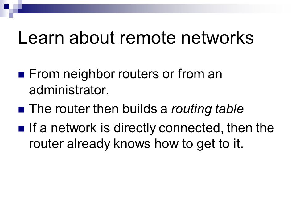 Learn about remote networks From neighbor routers or from an administrator.