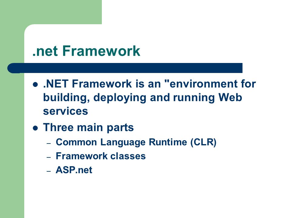 .net Framework.NET Framework is an environment for building, deploying and running Web services Three main parts – Common Language Runtime (CLR) – Framework classes – ASP.net
