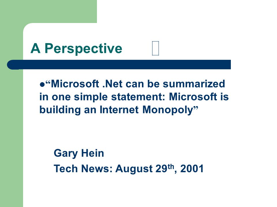 A Perspective Microsoft.Net can be summarized in one simple statement: Microsoft is building an Internet Monopoly Gary Hein Tech News: August 29 th, 2001