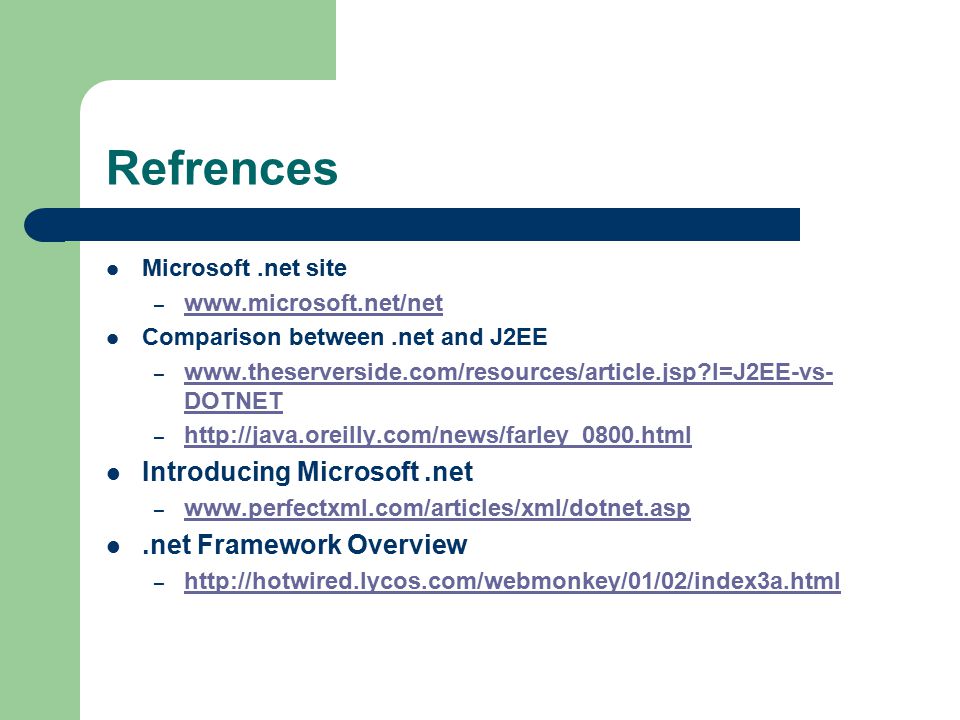 Refrences Microsoft.net site –     Comparison between.net and J2EE –   l=J2EE-vs- DOTNET   l=J2EE-vs- DOTNET –     Introducing Microsoft.net –     Framework Overview –