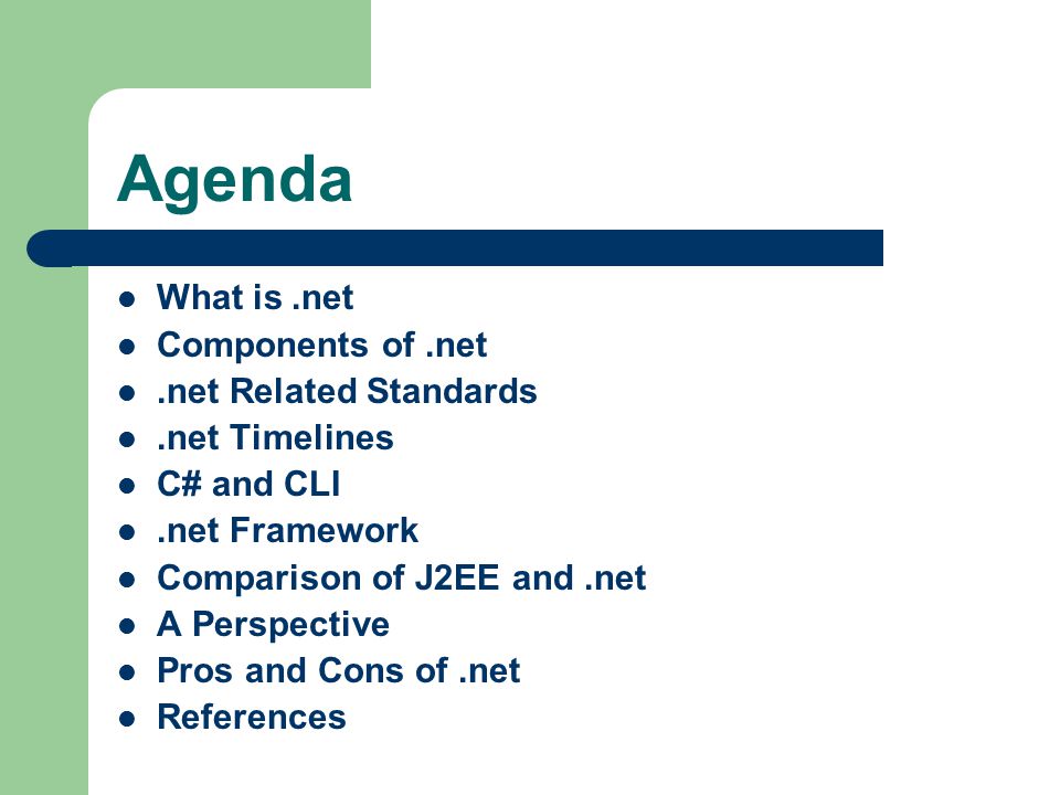 Agenda What is.net Components of.net.net Related Standards.net Timelines C# and CLI.net Framework Comparison of J2EE and.net A Perspective Pros and Cons of.net References