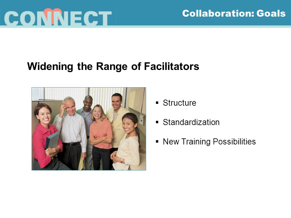  Structure  Standardization  New Training Possibilities Collaboration: Goals Widening the Range of Facilitators