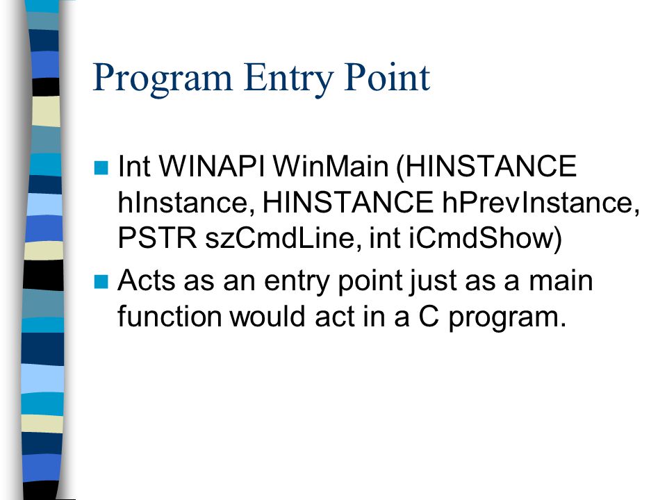 Intro to Windows Programming Basic Ideas. Program Entry Point Int WINAPI  WinMain (HINSTANCE hInstance, HINSTANCE hPrevInstance, PSTR szCmdLine, int  iCmdShow) - ppt download