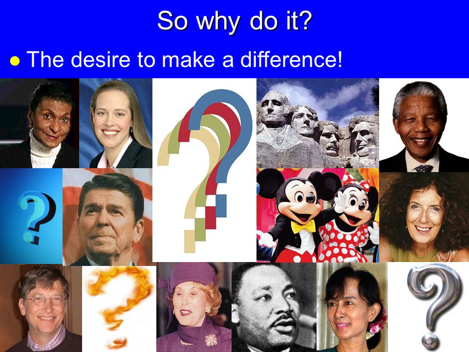 So why do it l The desire to make a difference!