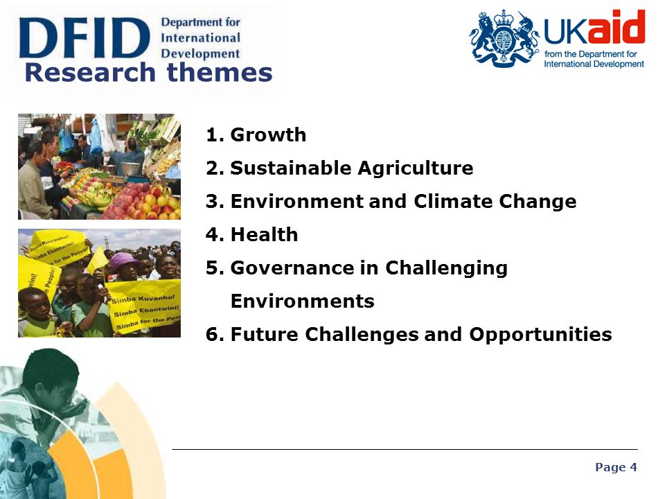 Page 4 1.Growth 2.Sustainable Agriculture 3.Environment and Climate Change 4.Health 5.Governance in Challenging Environments 6.Future Challenges and Opportunities Research themes