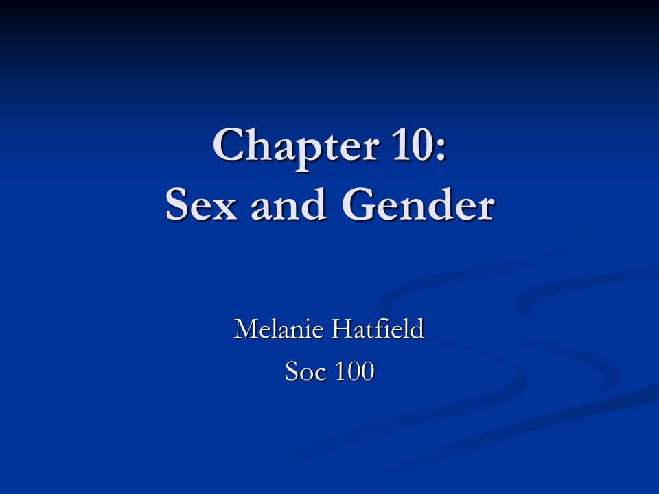 Chapter 10: Sex and Gender Melanie Hatfield Soc 100