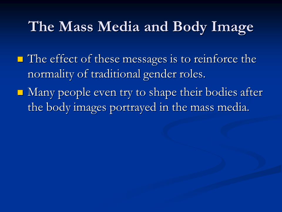 The Mass Media and Body Image The effect of these messages is to reinforce the normality of traditional gender roles.