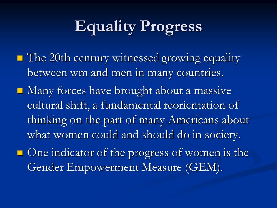 Equality Progress The 20th century witnessed growing equality between wm and men in many countries.