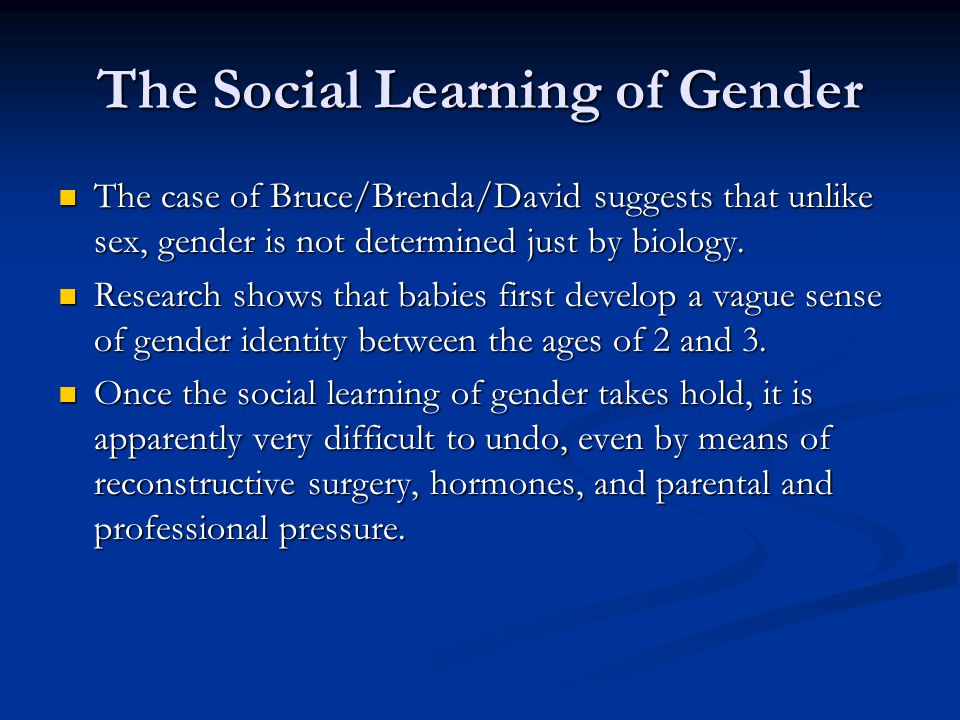 The Social Learning of Gender The case of Bruce/Brenda/David suggests that unlike sex, gender is not determined just by biology.