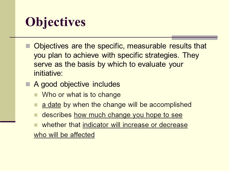 Objectives Objectives are the specific, measurable results that you plan to achieve with specific strategies.
