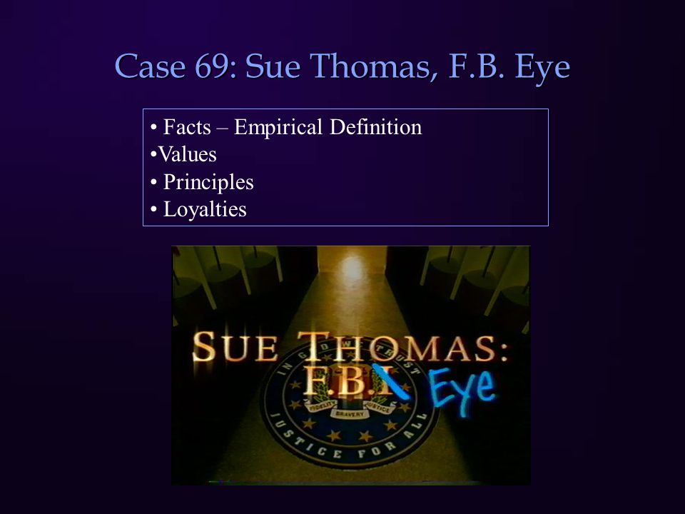 Case 69: Sue Thomas, F.B. Eye Facts – Empirical Definition Values Principles Loyalties