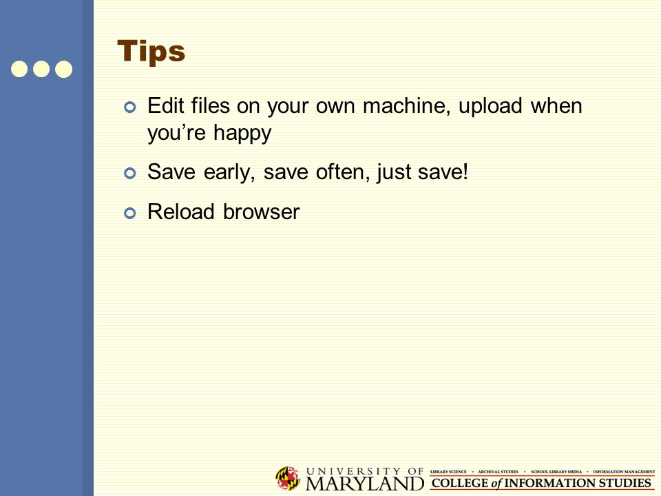 Tips Edit files on your own machine, upload when you’re happy Save early, save often, just save.