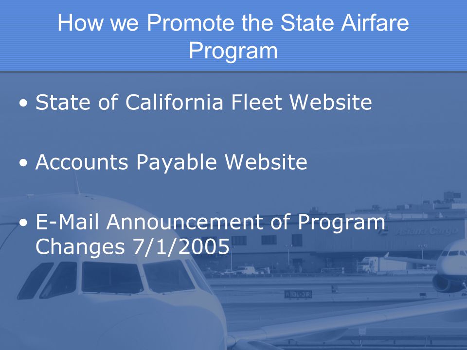 How we Promote the State Airfare Program State of California Fleet Website Accounts Payable Website  Announcement of Program Changes 7/1/2005