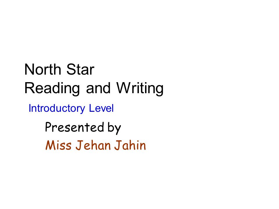 North Star Reading and Writing Introductory Level Presented by Miss Jehan Jahin