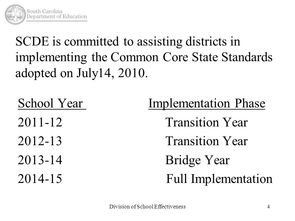 4 SCDE is committed to assisting districts in implementing the Common Core State Standards adopted on July14, 2010.