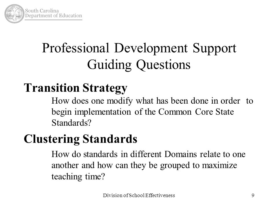 Professional Development Support Guiding Questions Transition Strategy How does one modify what has been done in order to begin implementation of the Common Core State Standards.