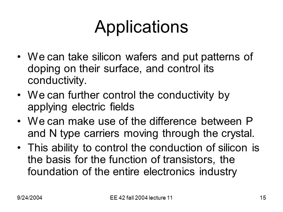 9/24/2004EE 42 fall 2004 lecture 1115 Applications We can take silicon wafers and put patterns of doping on their surface, and control its conductivity.