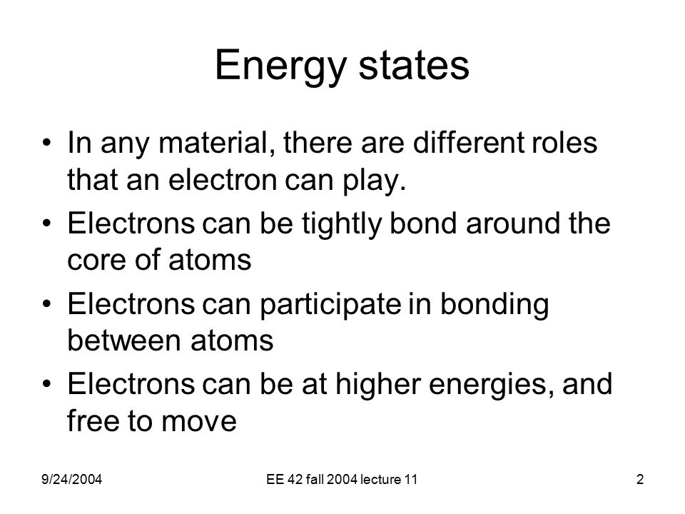 9/24/2004EE 42 fall 2004 lecture 112 Energy states In any material, there are different roles that an electron can play.