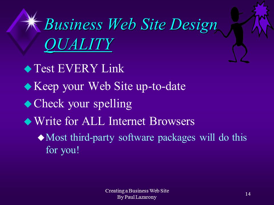 Creating a Business Web Site By Paul Lazarony 13 Business Web Site Design SECURITY u Keep company proprietary information secured behind a firewall.