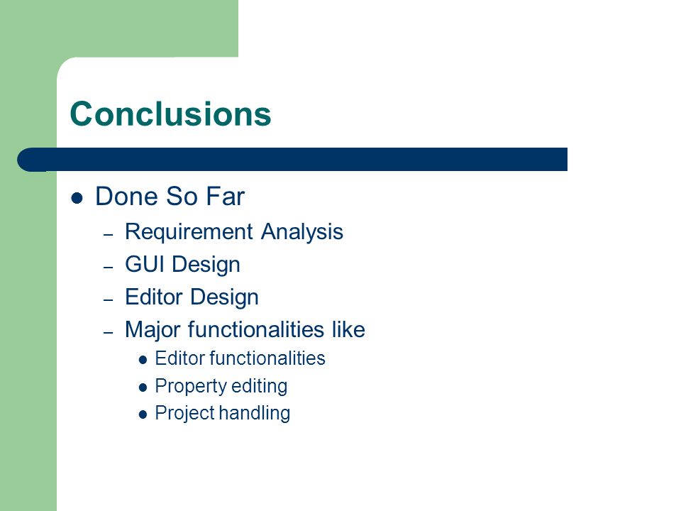 Conclusions Done So Far – Requirement Analysis – GUI Design – Editor Design – Major functionalities like Editor functionalities Property editing Project handling