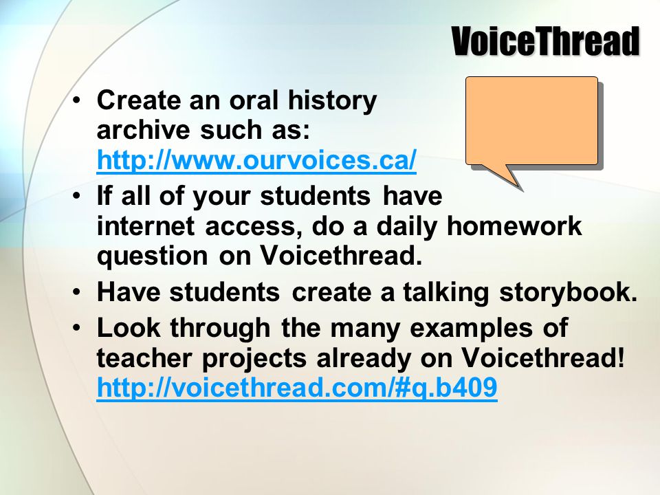 VoiceThread Create an oral history archive such as:     If all of your students have internet access, do a daily homework question on Voicethread.