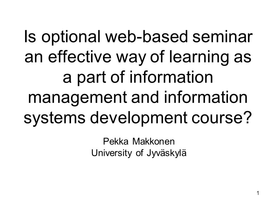 1 Is optional web-based seminar an effective way of learning as a part of information management and information systems development course.