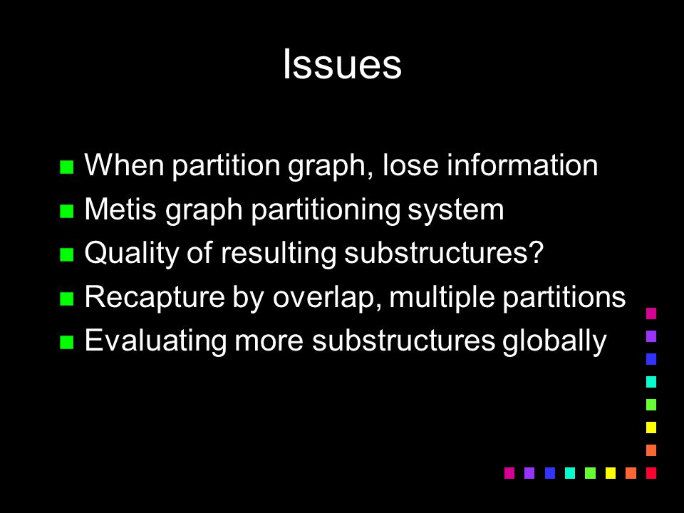 Issues n When partition graph, lose information n Metis graph partitioning system n Quality of resulting substructures.