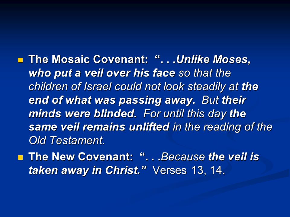 The Mosaic Covenant: ...Unlike Moses, who put a veil over his face so that the children of Israel could not look steadily at the end of what was passing away.