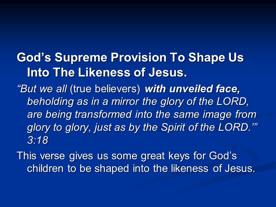 God’s Supreme Provision To Shape Us Into The Likeness of Jesus.