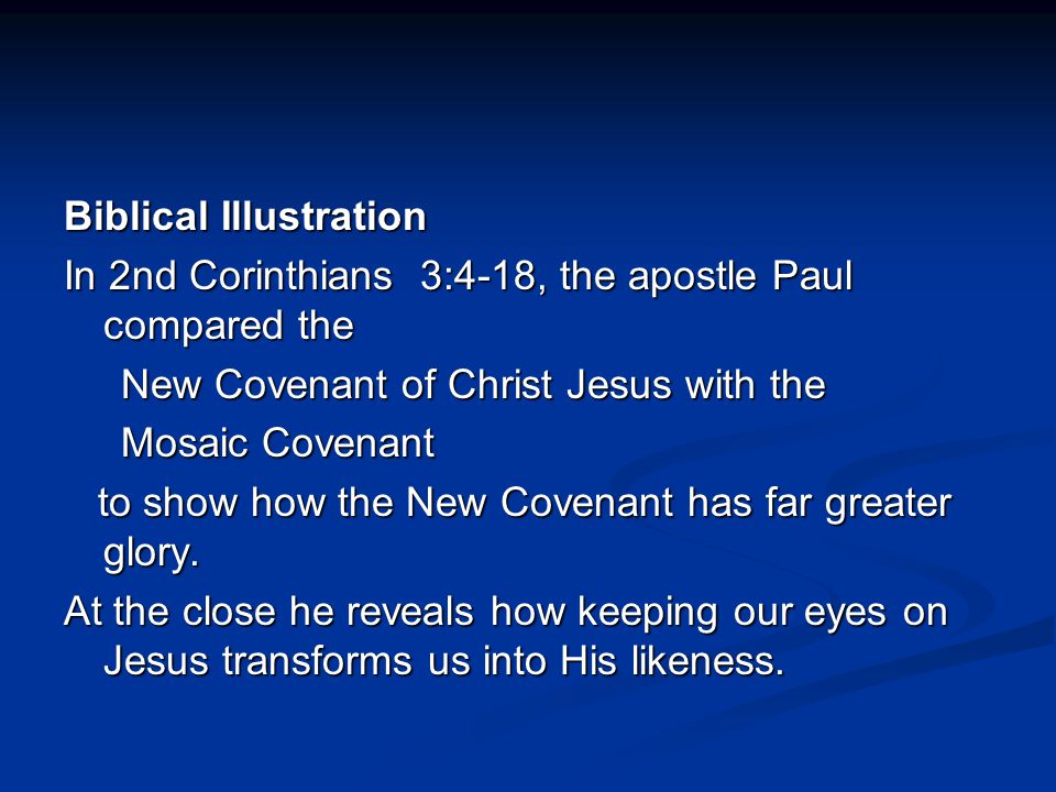 Biblical Illustration In 2nd Corinthians 3:4-18, the apostle Paul compared the New Covenant of Christ Jesus with the New Covenant of Christ Jesus with the Mosaic Covenant Mosaic Covenant to show how the New Covenant has far greater glory.
