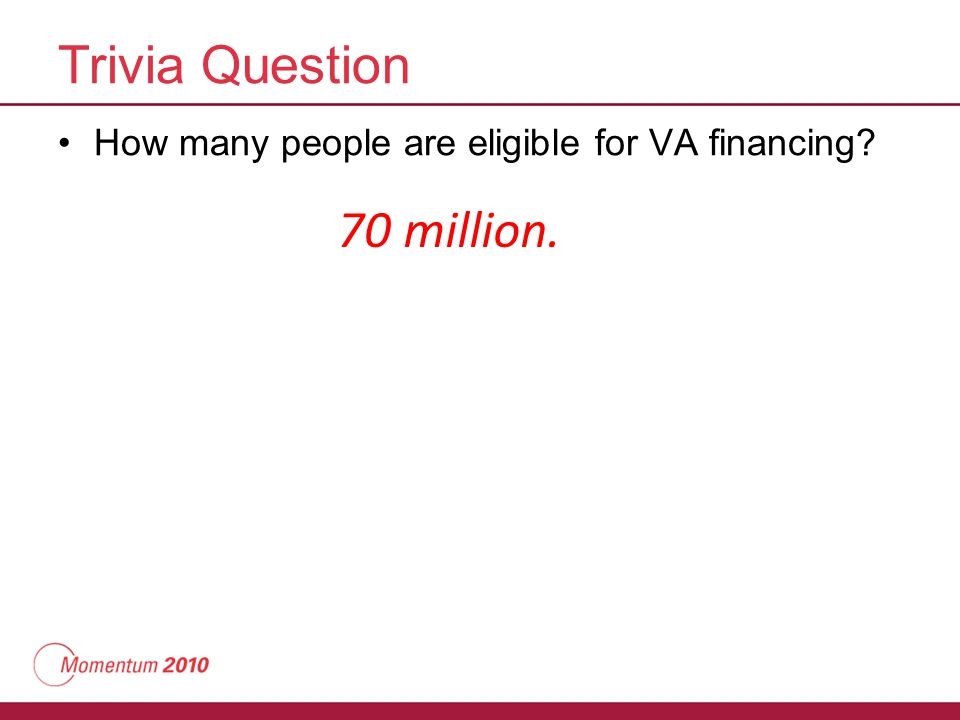 Trivia Question How many people are eligible for VA financing 70 million.