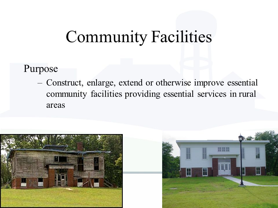 Community Facilities Purpose –Construct, enlarge, extend or otherwise improve essential community facilities providing essential services in rural areas