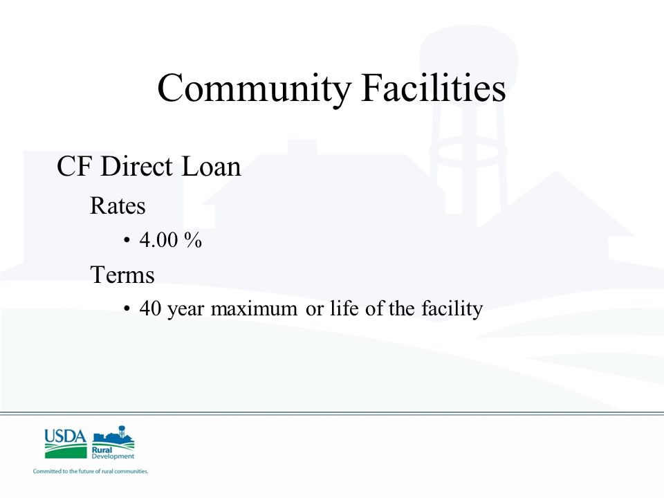 Community Facilities CF Direct Loan Rates 4.00 % Terms 40 year maximum or life of the facility