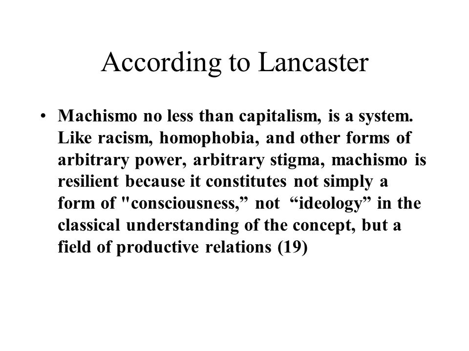 According to Lancaster Machismo no less than capitalism, is a system.