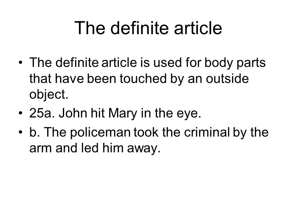 The definite article The definite article is used for body parts that have been touched by an outside object.