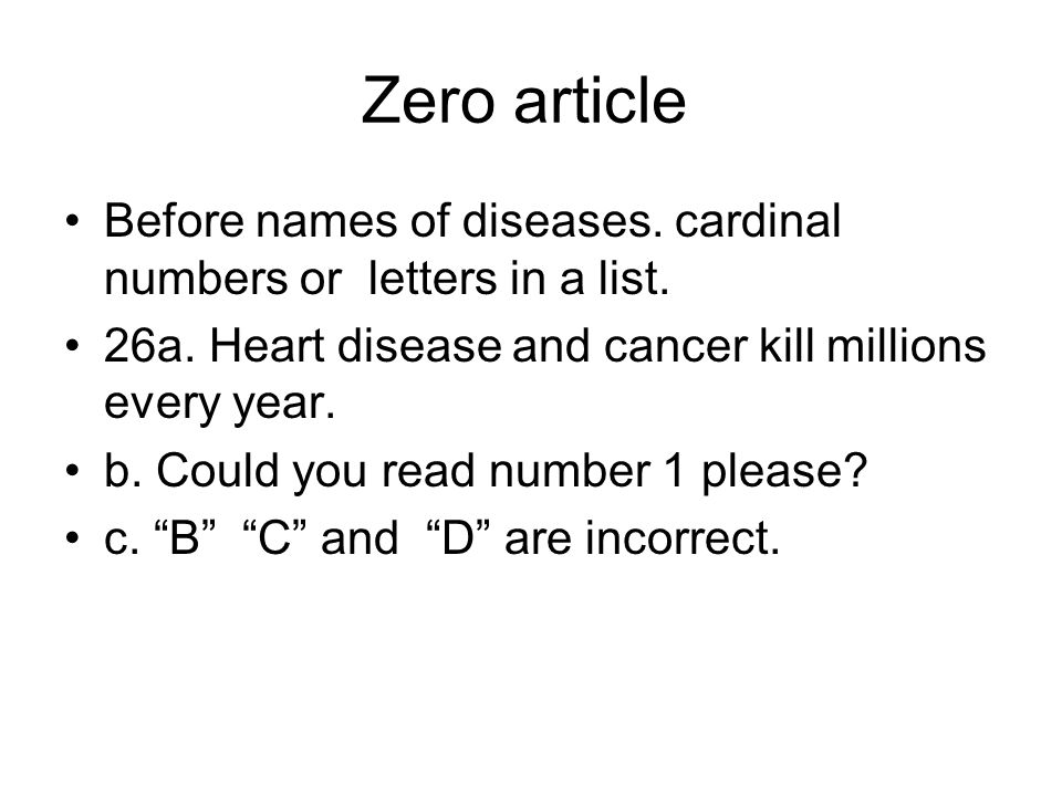 Zero article Before names of diseases. cardinal numbers or letters in a list.