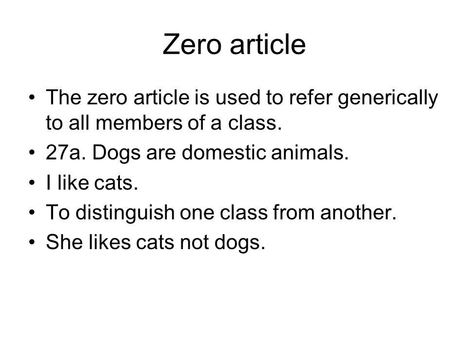 Zero article The zero article is used to refer generically to all members of a class.