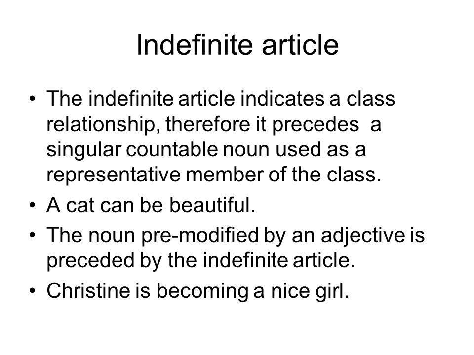Indefinite article The indefinite article indicates a class relationship, therefore it precedes a singular countable noun used as a representative member of the class.