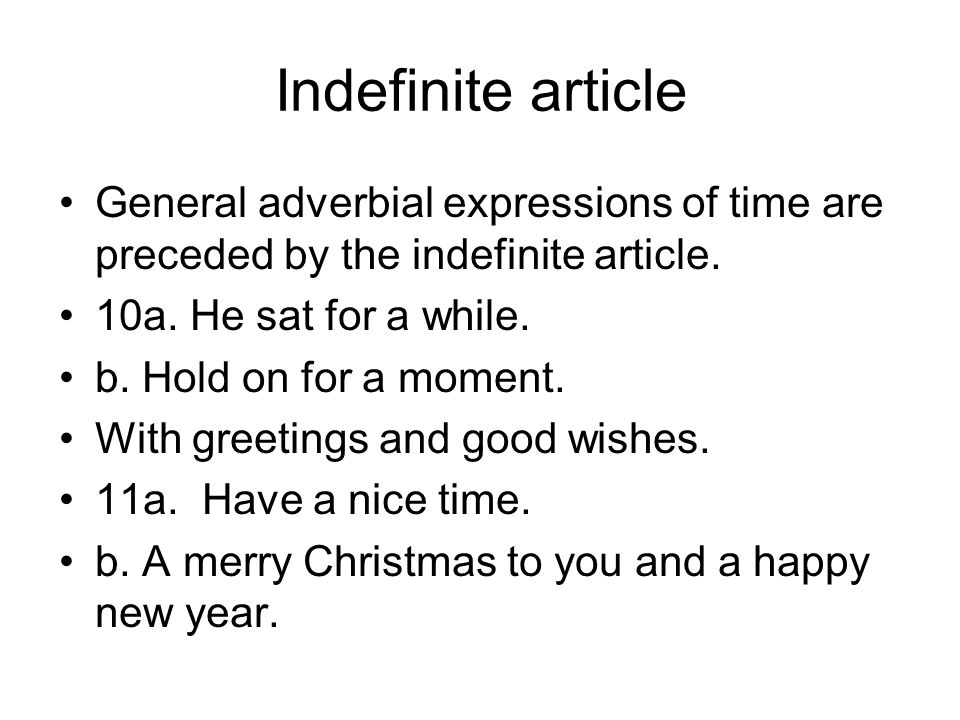 Indefinite article General adverbial expressions of time are preceded by the indefinite article.