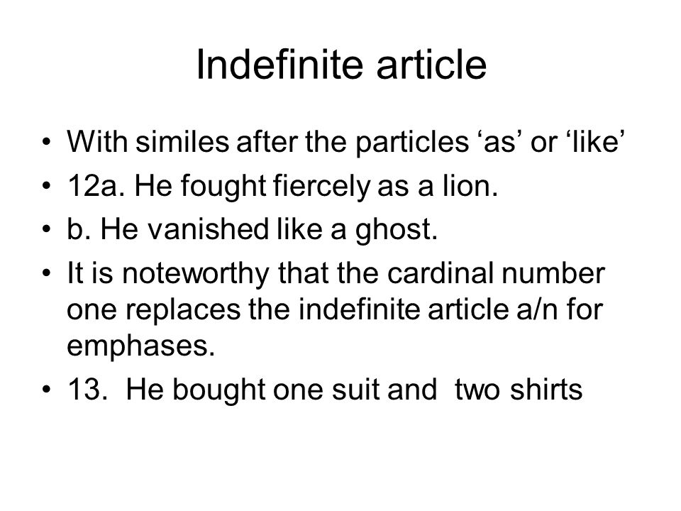 Indefinite article With similes after the particles ‘as’ or ‘like’ 12a.