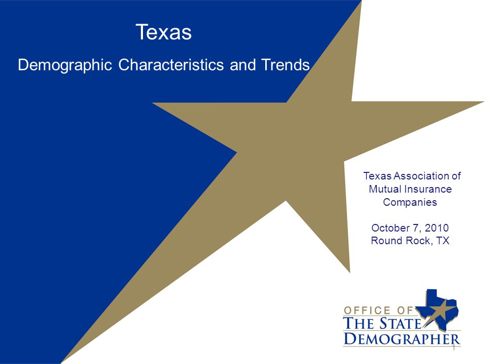 Texas Demographic Characteristics and Trends Texas Association of Mutual Insurance Companies October 7, 2010 Round Rock, TX 1