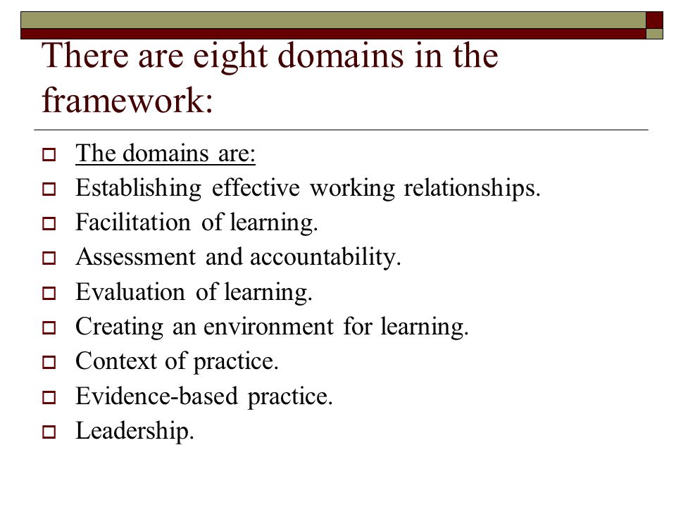 There are eight domains in the framework:  The domains are:  Establishing effective working relationships.