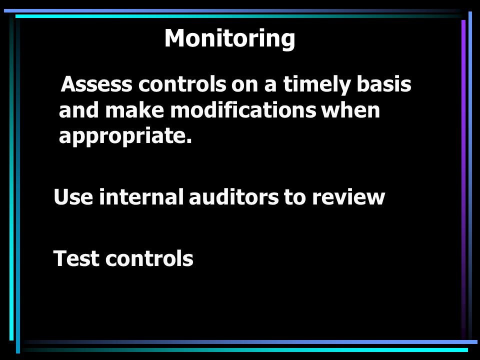 Monitoring Assess controls on a timely basis and make modifications when appropriate.