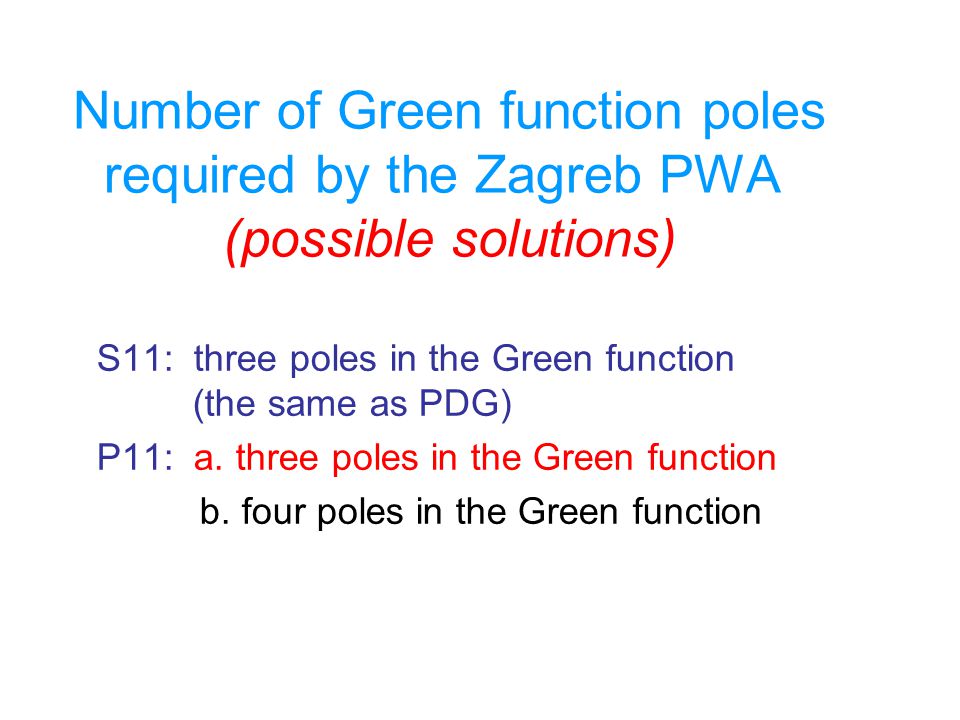 Number of Green function poles required by the Zagreb PWA (possible solutions) S11: three poles in the Green function (the same as PDG) P11: a.