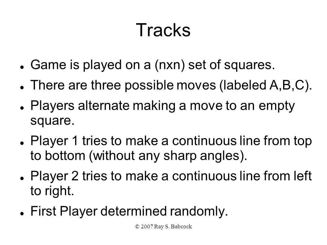 © 2007 Ray S. Babcock Tracks Game is played on a (nxn) set of squares.