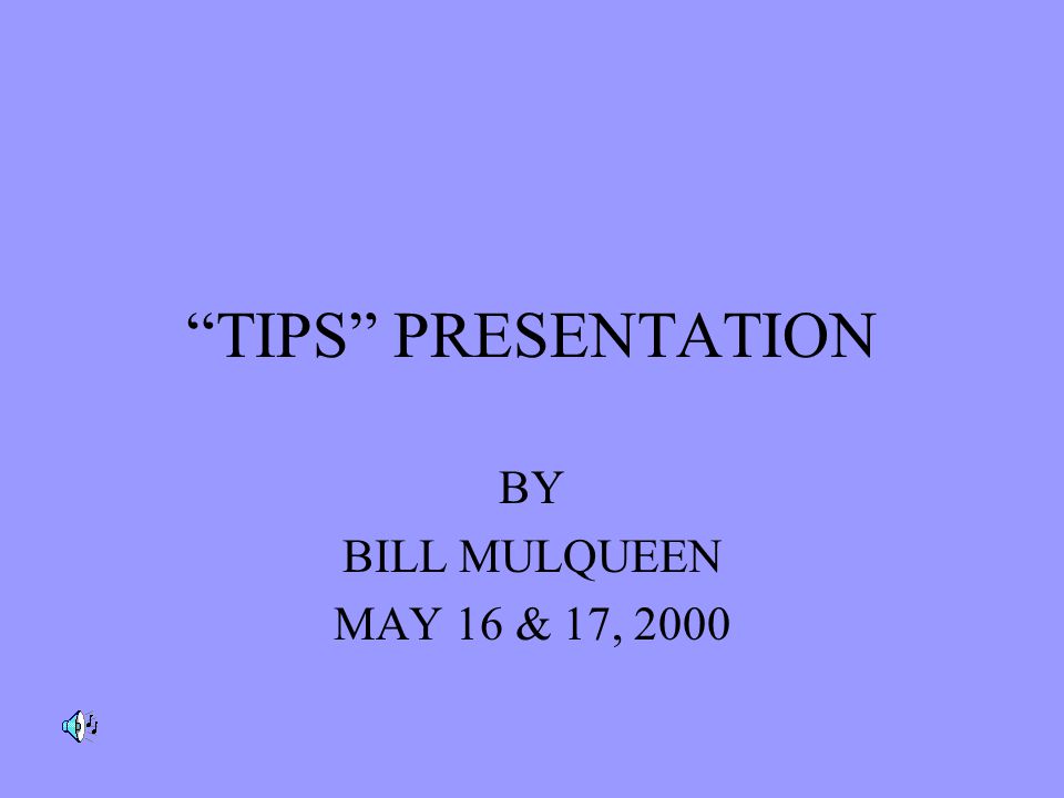 TIPS PRESENTATION BY BILL MULQUEEN MAY 16 & 17, 2000