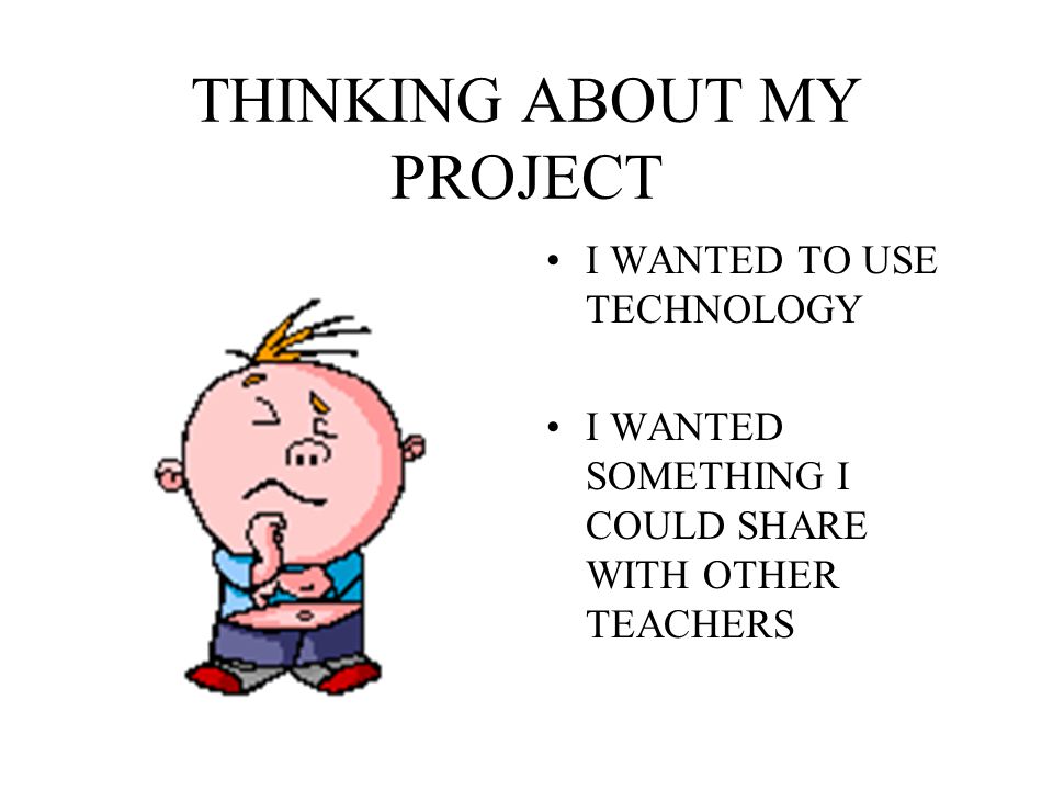 THINKING ABOUT MY PROJECT I WANTED TO USE TECHNOLOGY I WANTED SOMETHING I COULD SHARE WITH OTHER TEACHERS