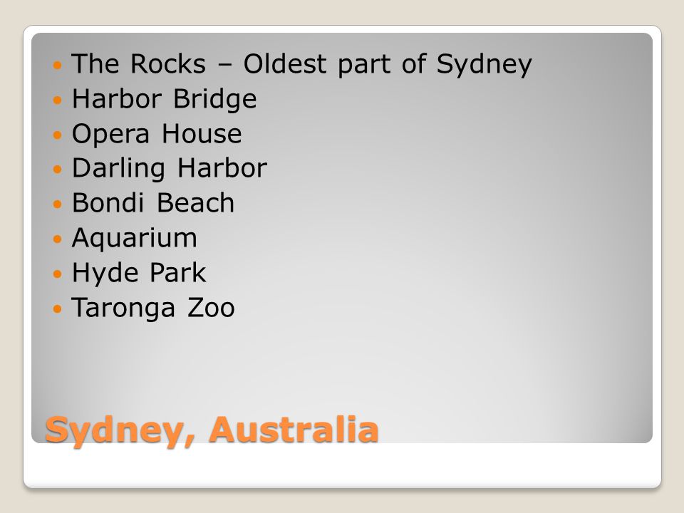 Sydney, Australia The Rocks – Oldest part of Sydney Harbor Bridge Opera House Darling Harbor Bondi Beach Aquarium Hyde Park Taronga Zoo
